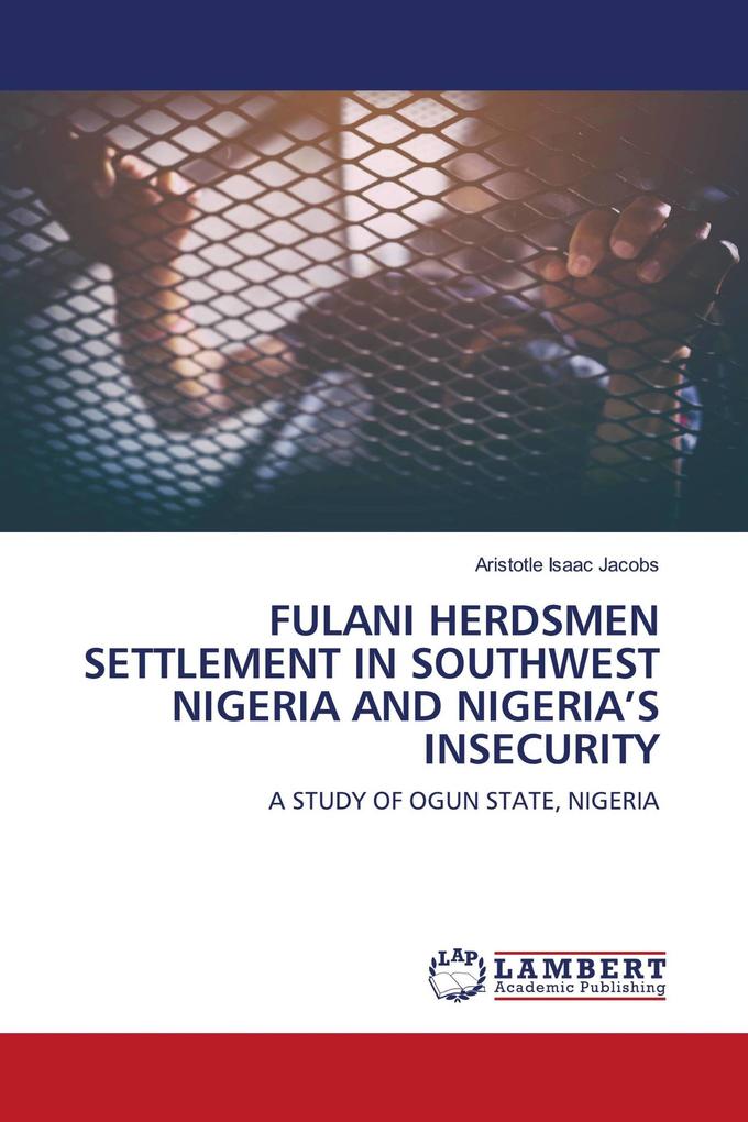FULANI HERDSMEN SETTLEMENT IN SOUTHWEST NIGERIA AND NIGERIA'S INSECURITY