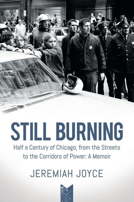 Still Burning: Half a Century of Chicago from the Streets to the Corridors of Power: A Memoir