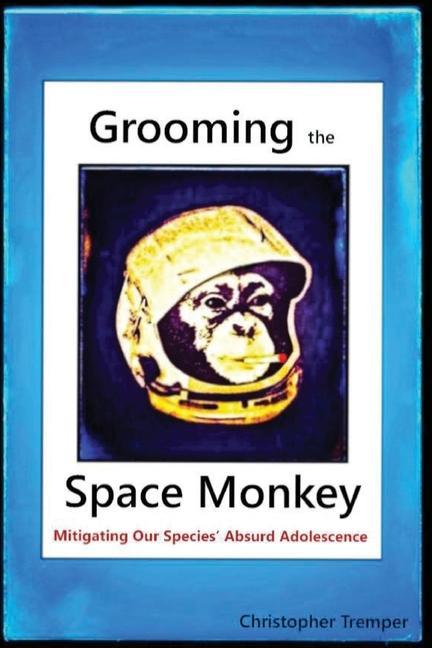 Grooming the Space Monkey: Mitigating Our Species‘ Absurd Adolescence