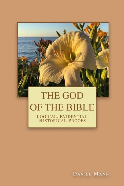 The God of the Bible: Logical Evidential Historical Proofs