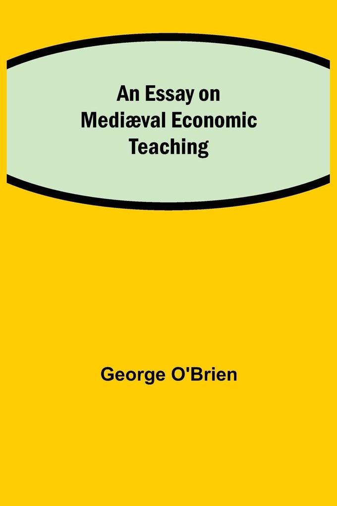 An Essay On Mediæval Economic Teaching