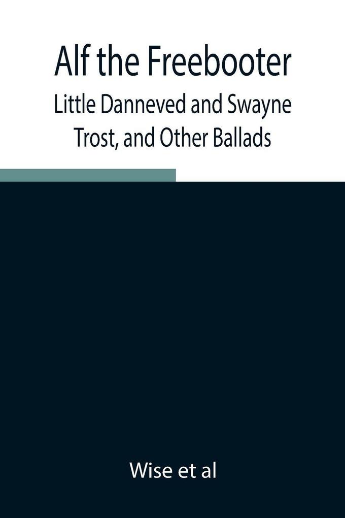 Alf The Freebooter Little Danneved And Swayne Trost And Other Ballads