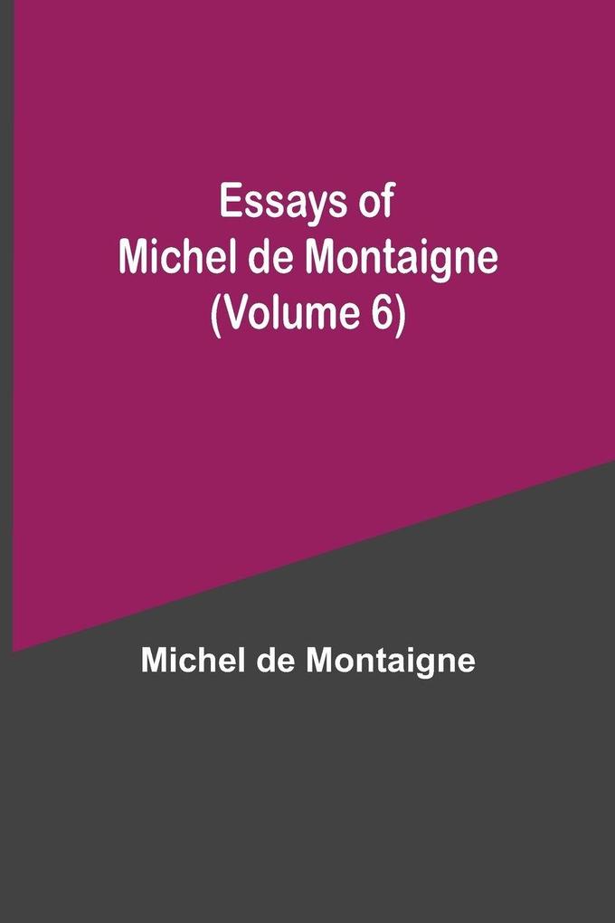 Essays Of Michel De Montaigne (Volume 6)