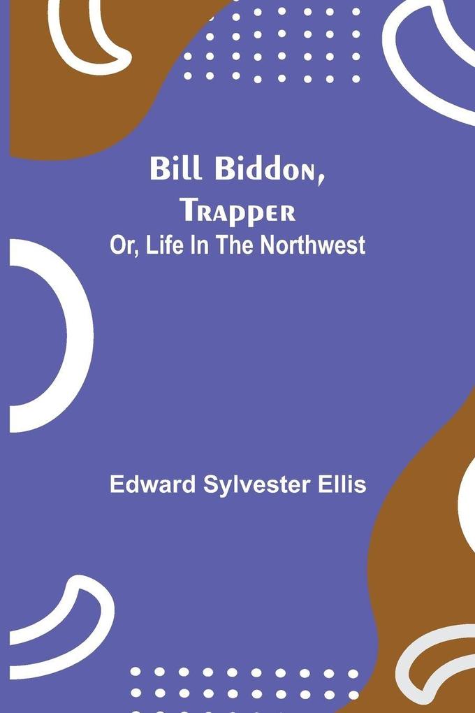 Bill Biddon Trapper; Or Life In The Northwest