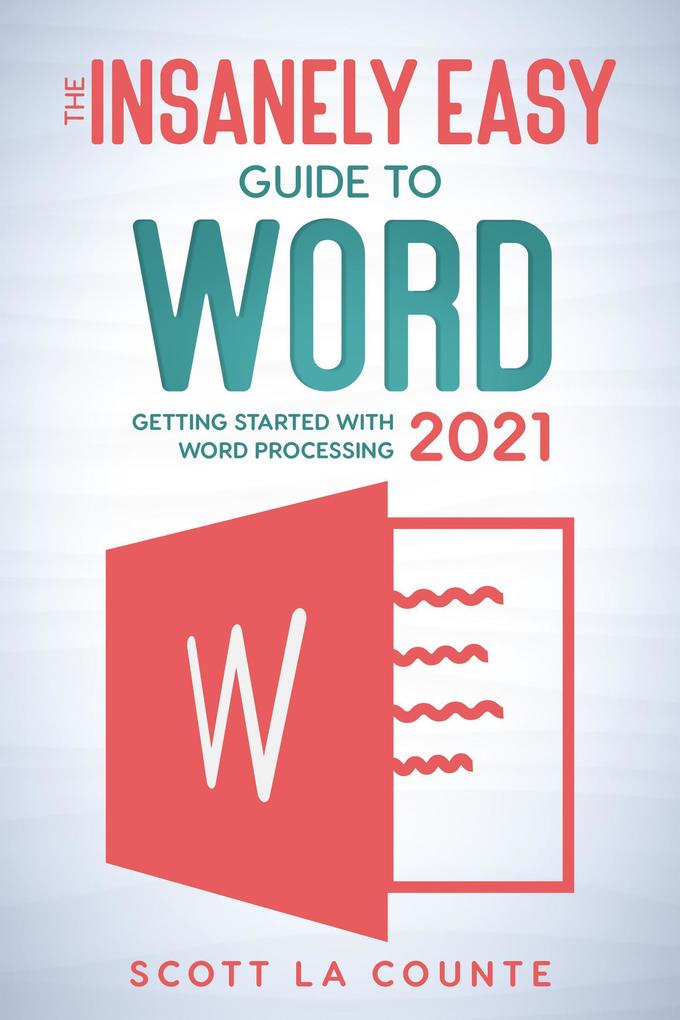 The Insanely Easy Guide to Word 2021: Getting Started With Word Processing