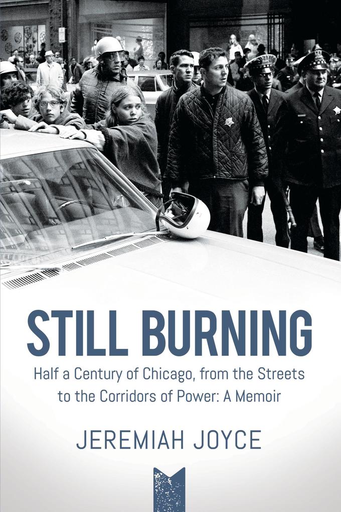 Still Burning. Half a Century of Chicago from the Streets to the Corridors of Power: A Memoir