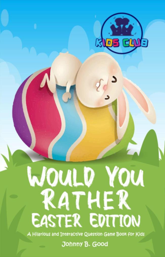 Would You Rather Easter Edition: A Hilarious and Interactive Question Game Book for Kids (Easter Joke Book for Kids #1)