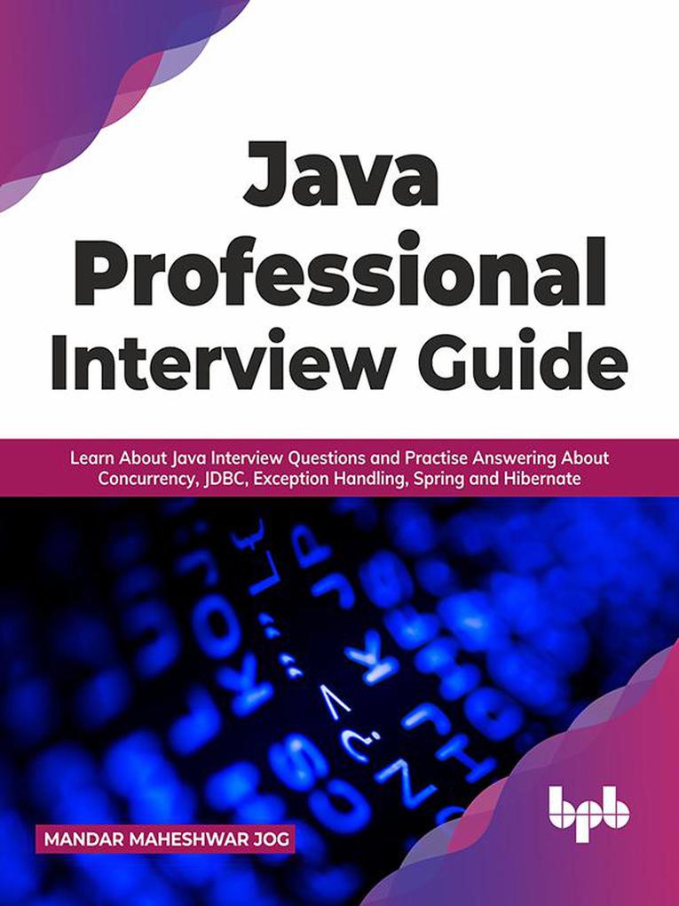 Java Professional Interview Guide: Learn About Java Interview Questions and Practise Answering About Concurrency JDBC Exception Handling Spring and Hibernate