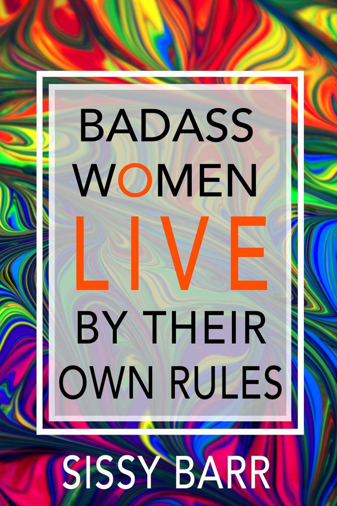Badass Women LIVE By Their Own Rules (Badass Women by Sissy Barr)