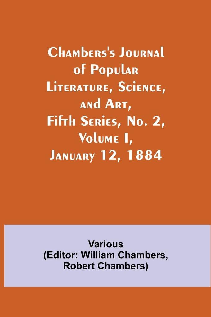 Chambers‘s Journal of Popular Literature Science and Art Fifth Series No. 2 Volume I January 12 1884