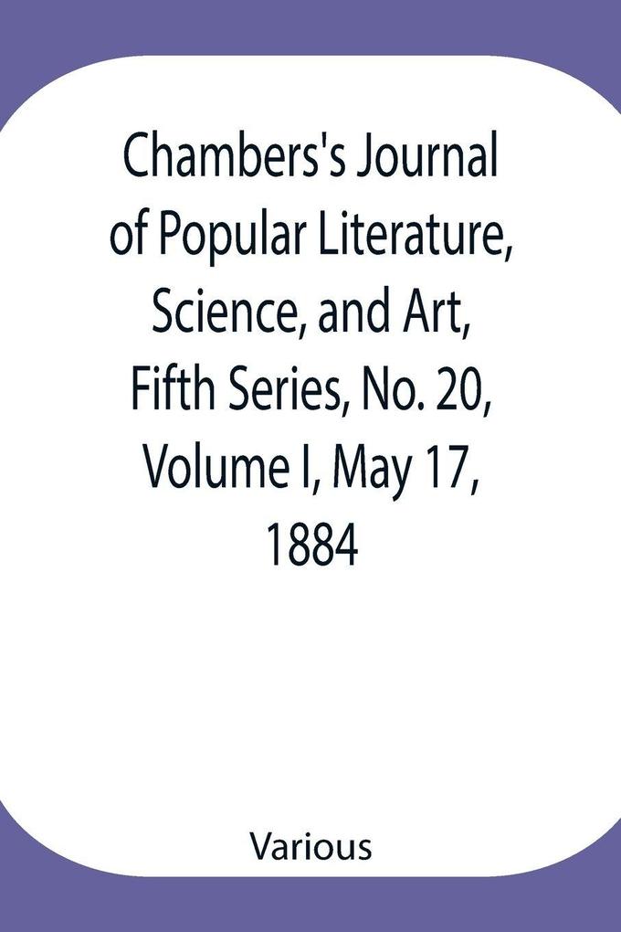 Chambers'S Journal Of Popular Literature Science And Art Fifth Series No. 20 Volume I May 17 1884