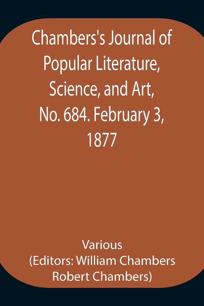 Chambers‘s Journal of Popular Literature Science and Art No. 684. February 3 1877