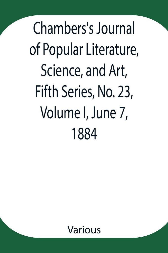 Chambers'S Journal Of Popular Literature Science And Art Fifth Series No. 23 Volume I June 7 1884