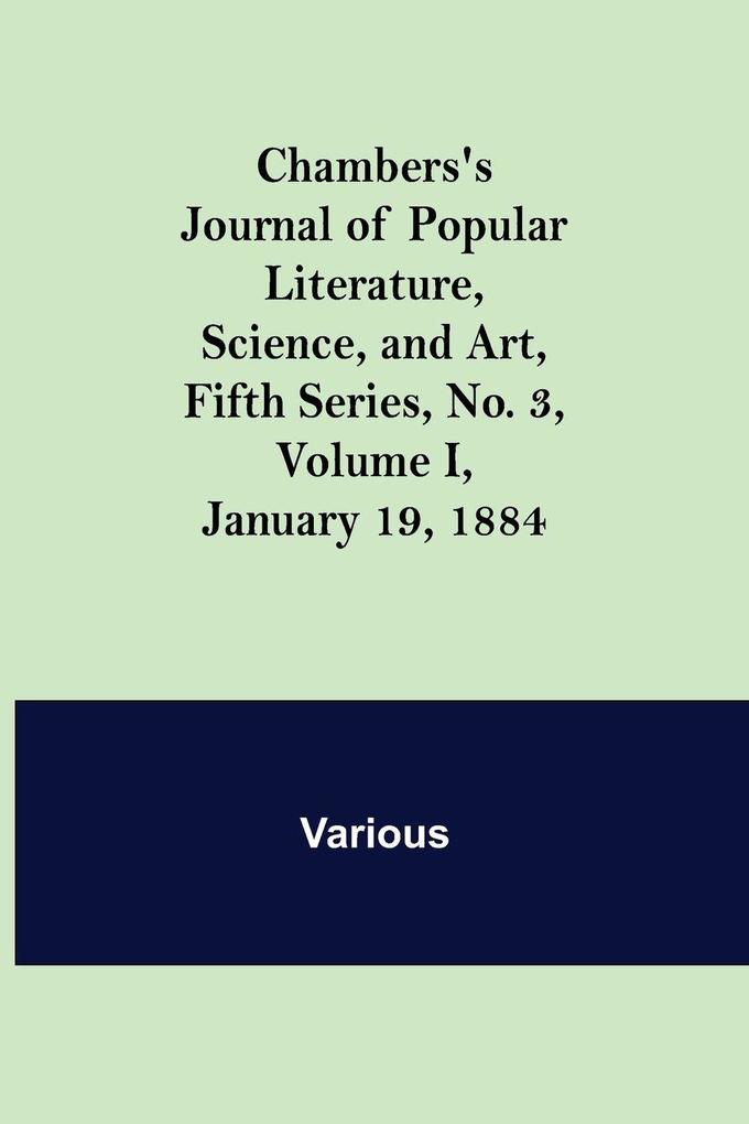 Chambers'S Journal Of Popular Literature Science And Art Fifth Series No. 3 Volume I January 19 1884