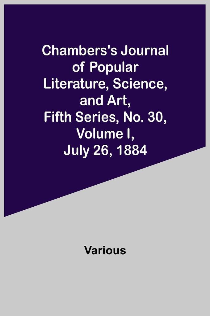 Chambers'S Journal Of Popular Literature Science And Art Fifth Series No. 30 Volume I July 26 1884