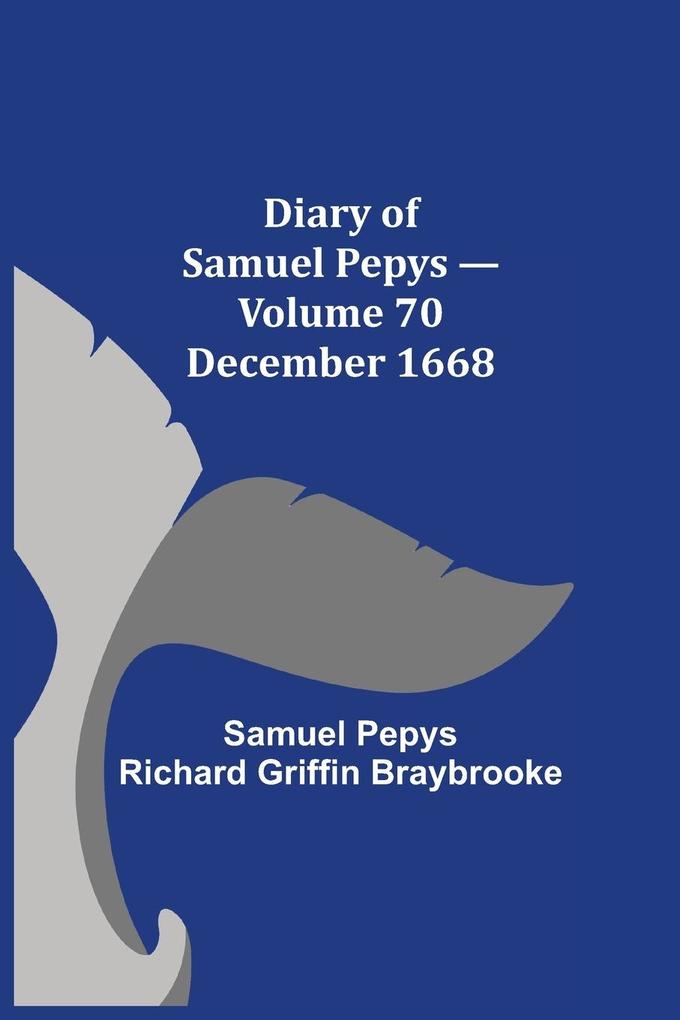 Diary of Samuel Pepys - Volume 70: December 1668