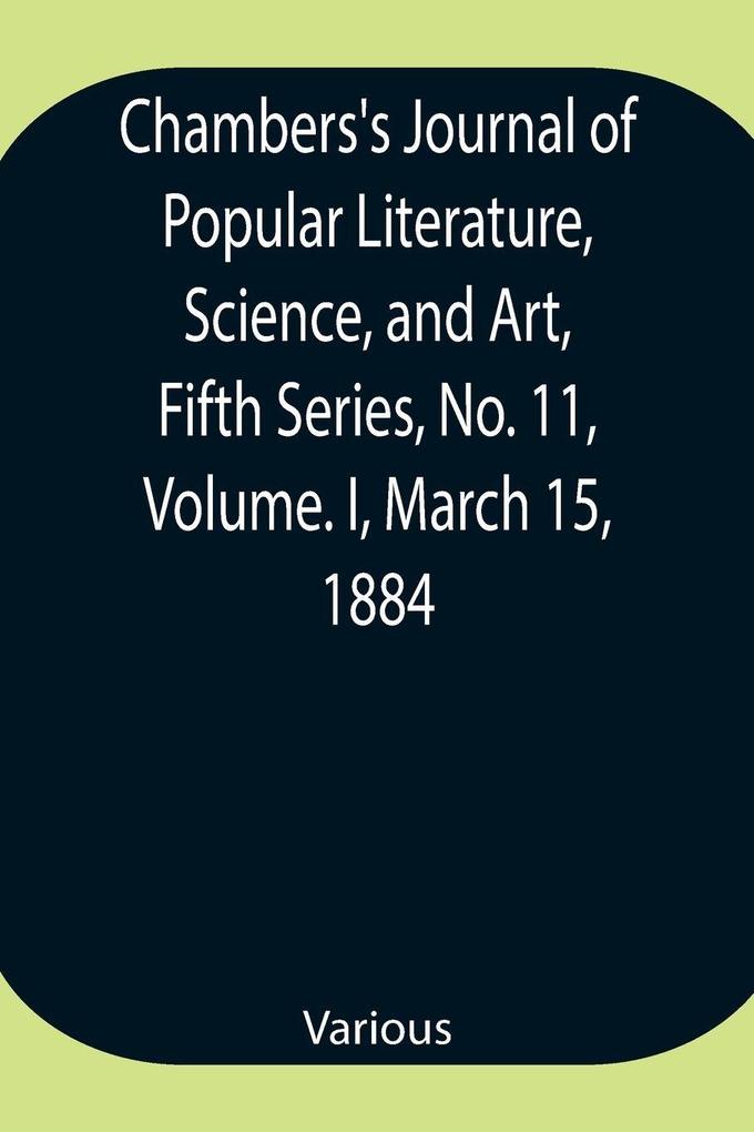 Chambers'S Journal Of Popular Literature Science And Art Fifth Series No. 11 Volume. I March 15 1884