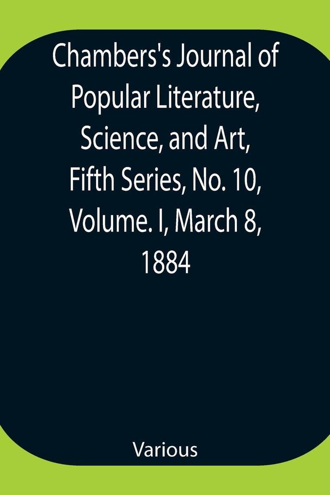 Chambers'S Journal Of Popular Literature Science And Art Fifth Series No. 10 Volume. I March 8 1884