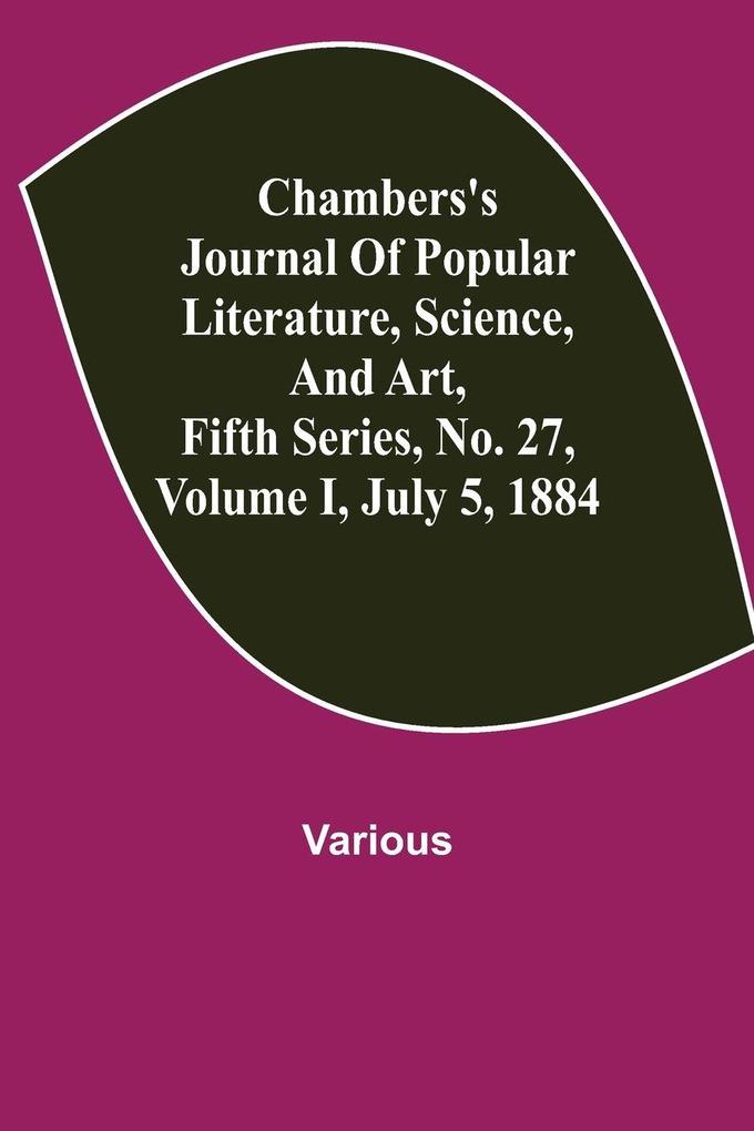 Chambers'S Journal Of Popular Literature Science And Art Fifth Series No. 27 Volume I July 5 1884