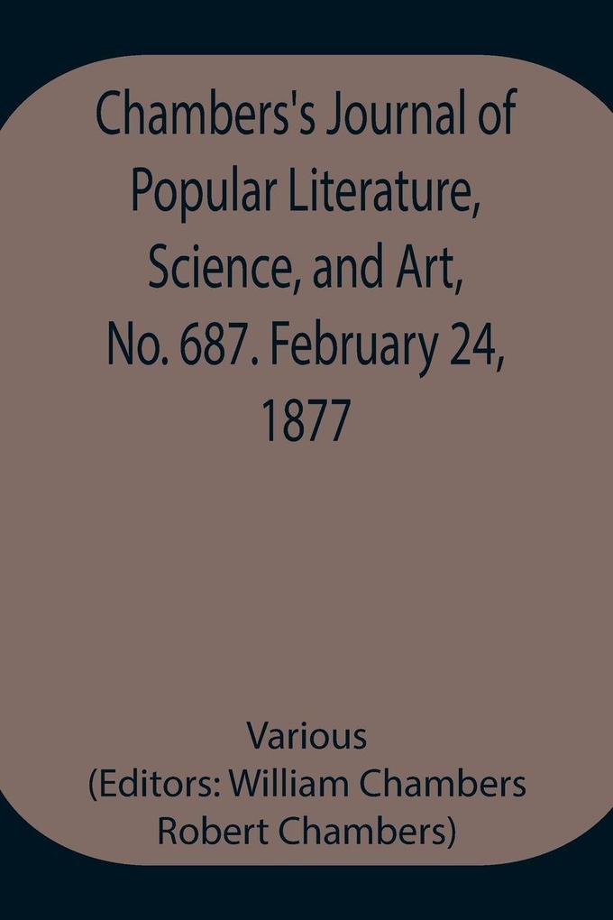 Chambers'S Journal Of Popular Literature Science And Art No. 687. February 24 1877.