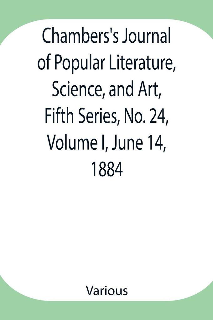 Chambers'S Journal Of Popular Literature Science And Art Fifth Series No. 24 Volume I June 14 1884