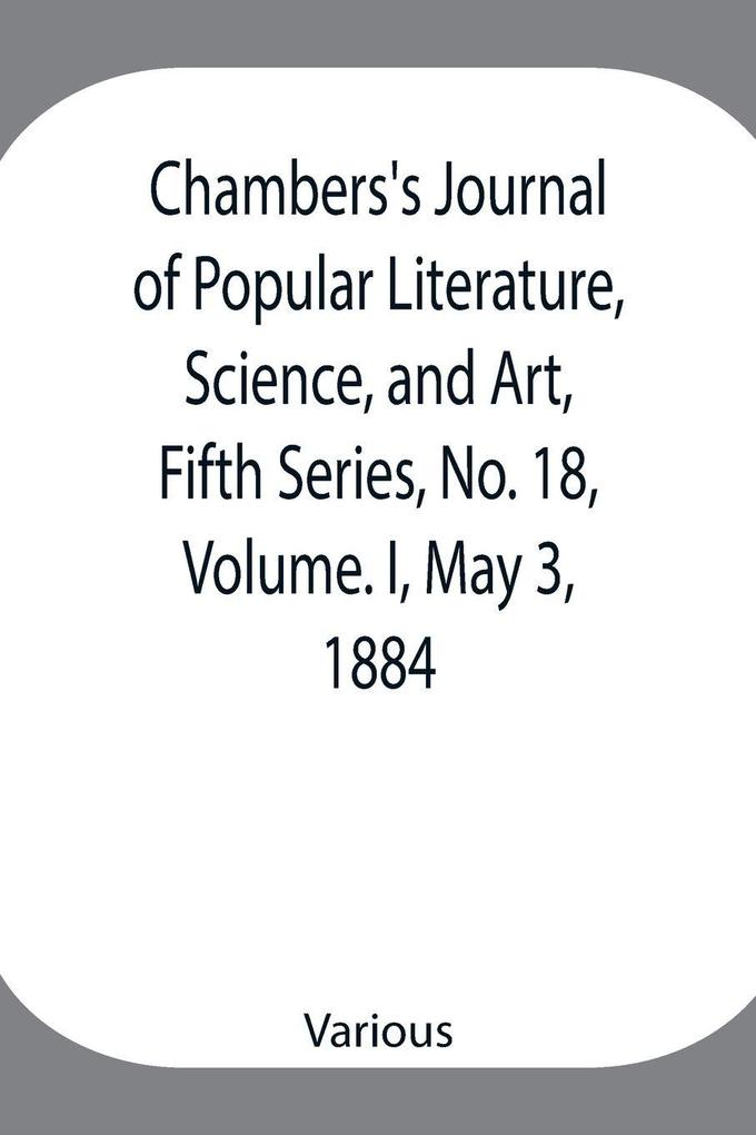 Chambers'S Journal Of Popular Literature Science And Art Fifth Series No. 18 Volume. I May 3 1884
