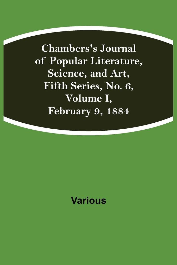 Chambers'S Journal Of Popular Literature Science And Art Fifth Series No. 6 Volume I February 9 1884