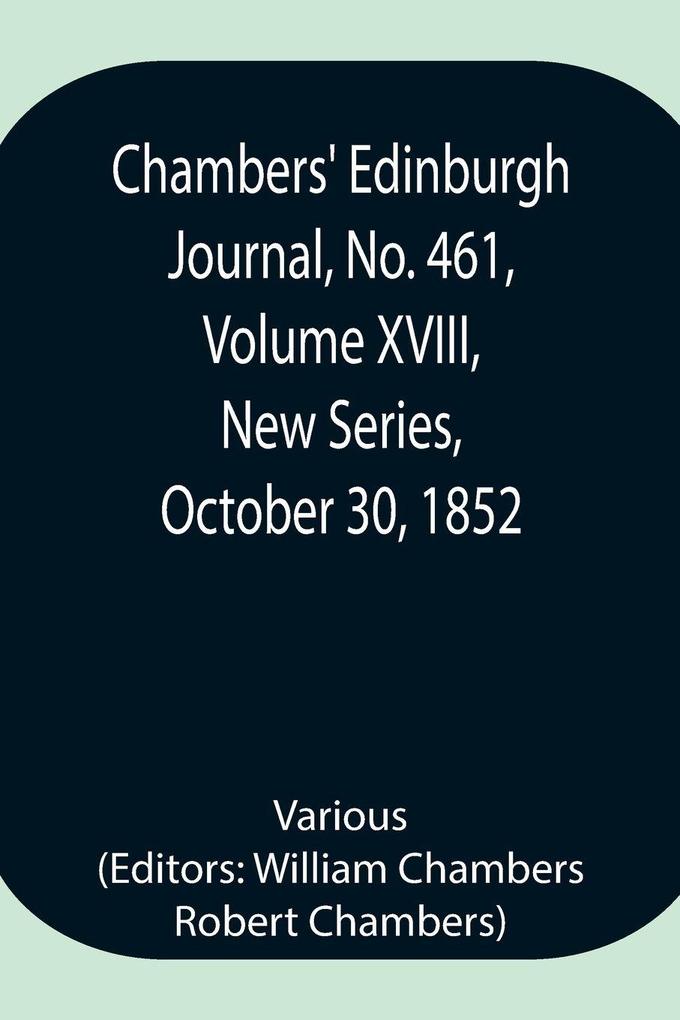 Chambers' Edinburgh Journal No. 461 Volume Xviii New Series October 30 1852