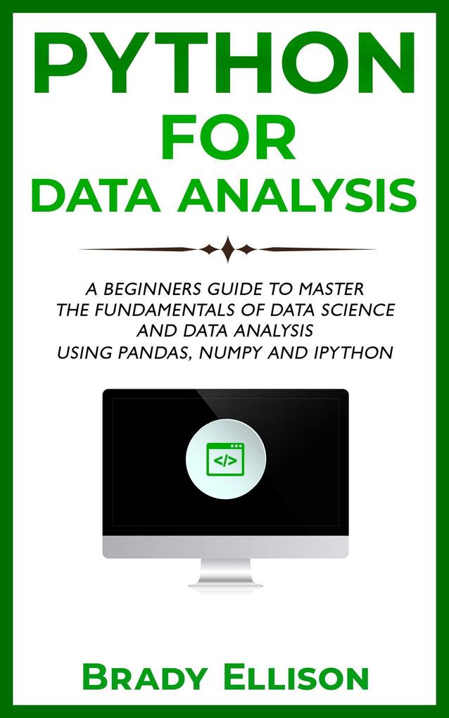Python for Data Analysis: A Beginners Guide to Master the Fundamentals of Data Science and Data Analysis by Using Pandas Numpy and Ipython