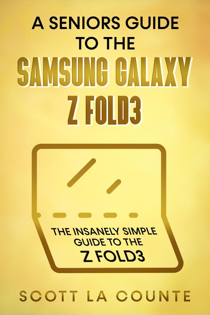 A Senior‘s Guide to the Samsung Galaxy Z Fold3: An Insanely Easy Guide to the Z Fold3