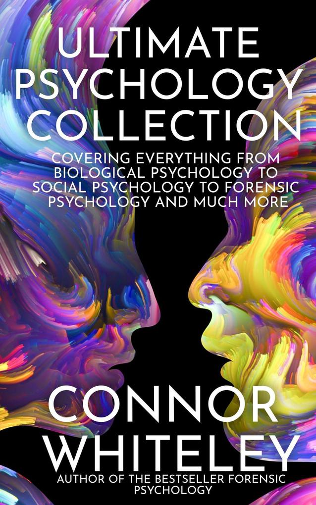 Ultimate Psychology Collection: Covering Everything From Biological Psychology to Social Psychology To Forensic Psychology and Much More (An Introductory Series #34)