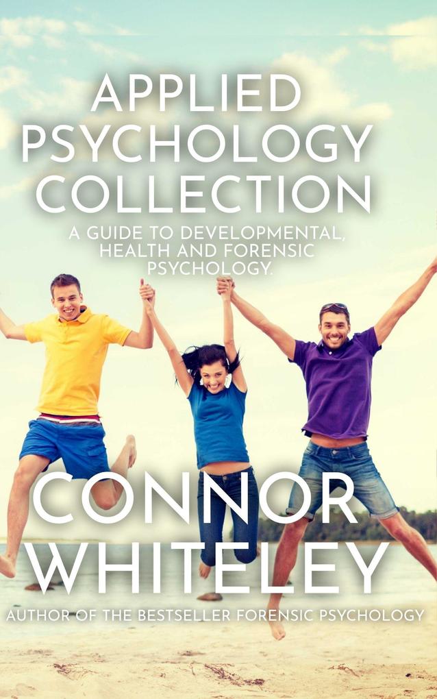 Applied Psychology Collection: A Guide To Developmental Health and Forensic Psychology (An Introductory Series #32)