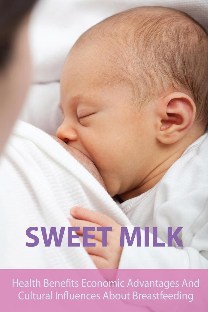 Sweet Milk Health Benefits Economic Advantages And Cultural Influences About Breastfeeding