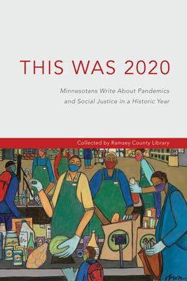 This Was 2020: Minnesotans Write About Pandemics and Social Justice in a Historic Year: Minnesotans