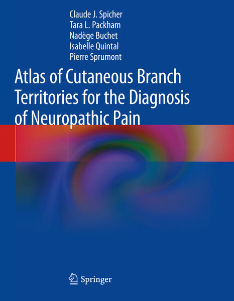 Atlas of Cutaneous Branch Territories for the Diagnosis of Neuropathic Pain - Claude J. Spicher/ Tara L. Packham/ Nadège Buchet/ Isabelle Quintal/ Pierre Sprumont