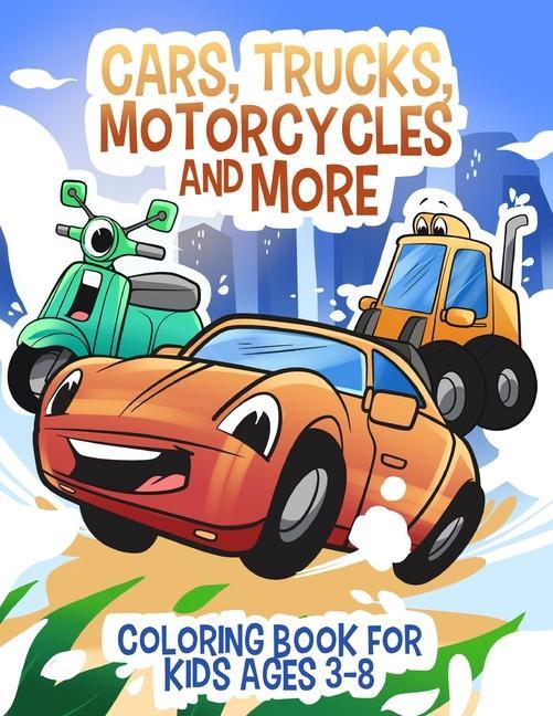 Cars Trucks Motorcycles and More: Coloring book for kids ages 3-8