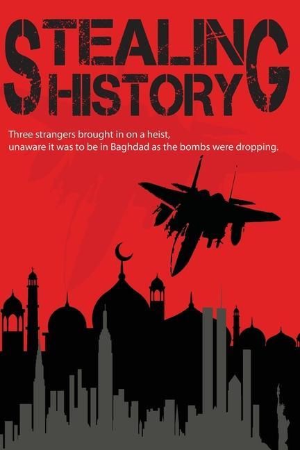 Stealing History: They Knew they had a job to do. They didnt know it was be theft in Baghdad while the bombs were dropping. Inspired by