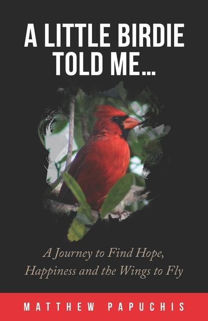 A Little Birdie Told Me...: A Journey to Find Hope Happiness and the Wings to Fly