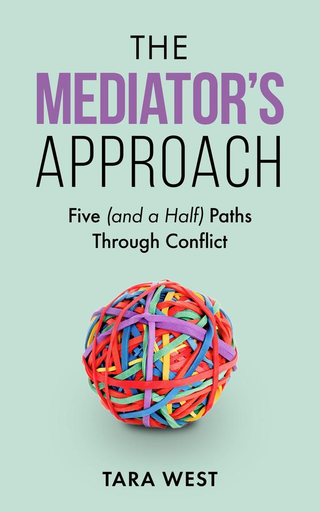 The Mediator‘s Approach: Five (and a Half) Paths Through Conflict