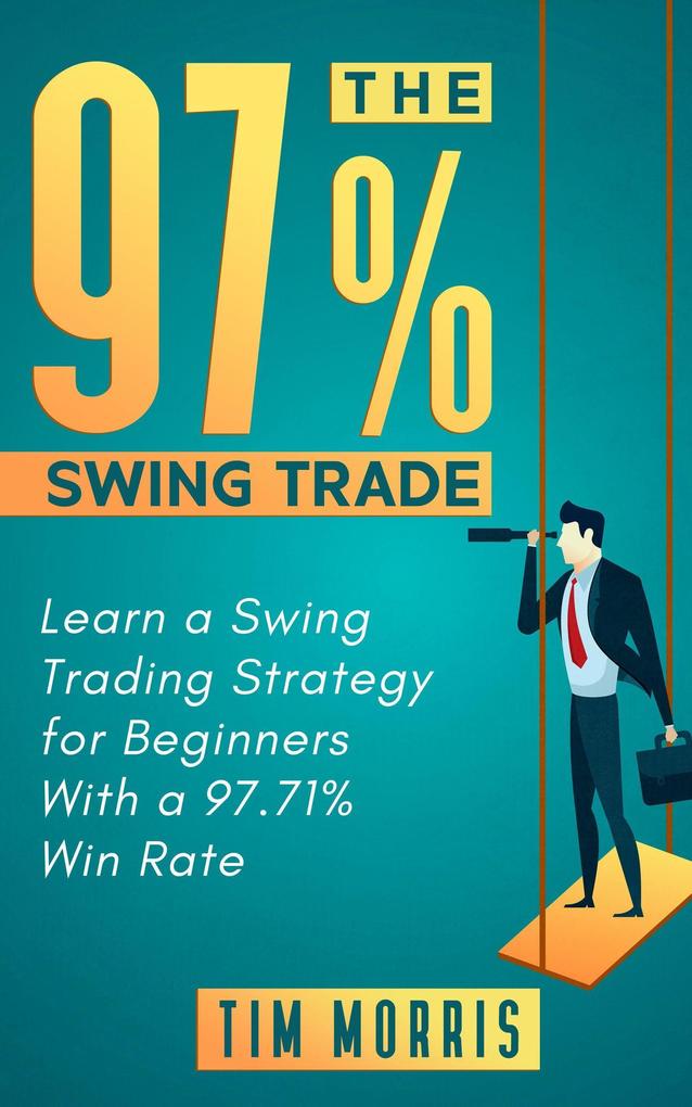 The 97% Swing Trade: Learn a Swing Trading Strategy for Beginners With a 97.71% Win Rate (Swing Trading Books)