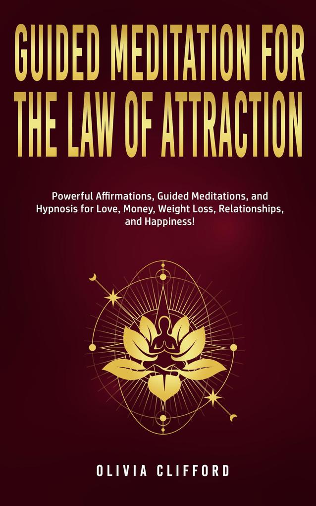 Guided Meditation for The Law of Attraction: Powerful Affirmations Guided Meditation and Hypnosis for Love Money Weight Loss Relationships and Happiness!