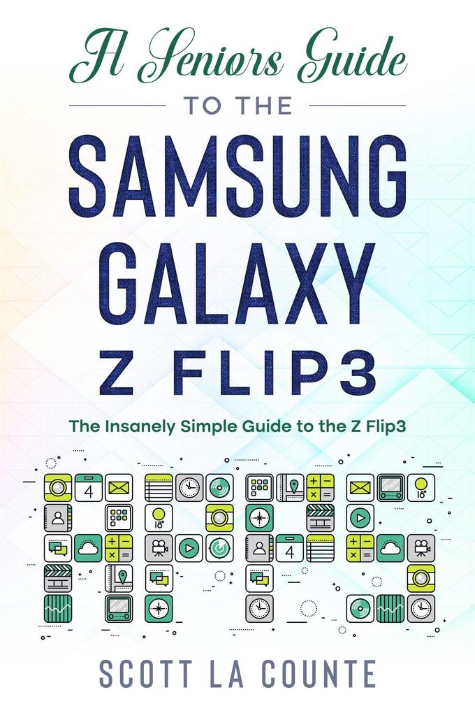 A Senior‘s Guide to the Samsung Galaxy Z Flip3: An Insanely Easy Guide to the Z Flip3