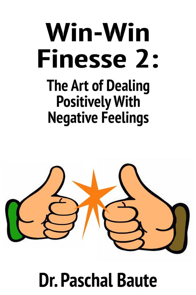 Win-Win Finesse 2: The Art of Dealing Positively with Negative Feelings