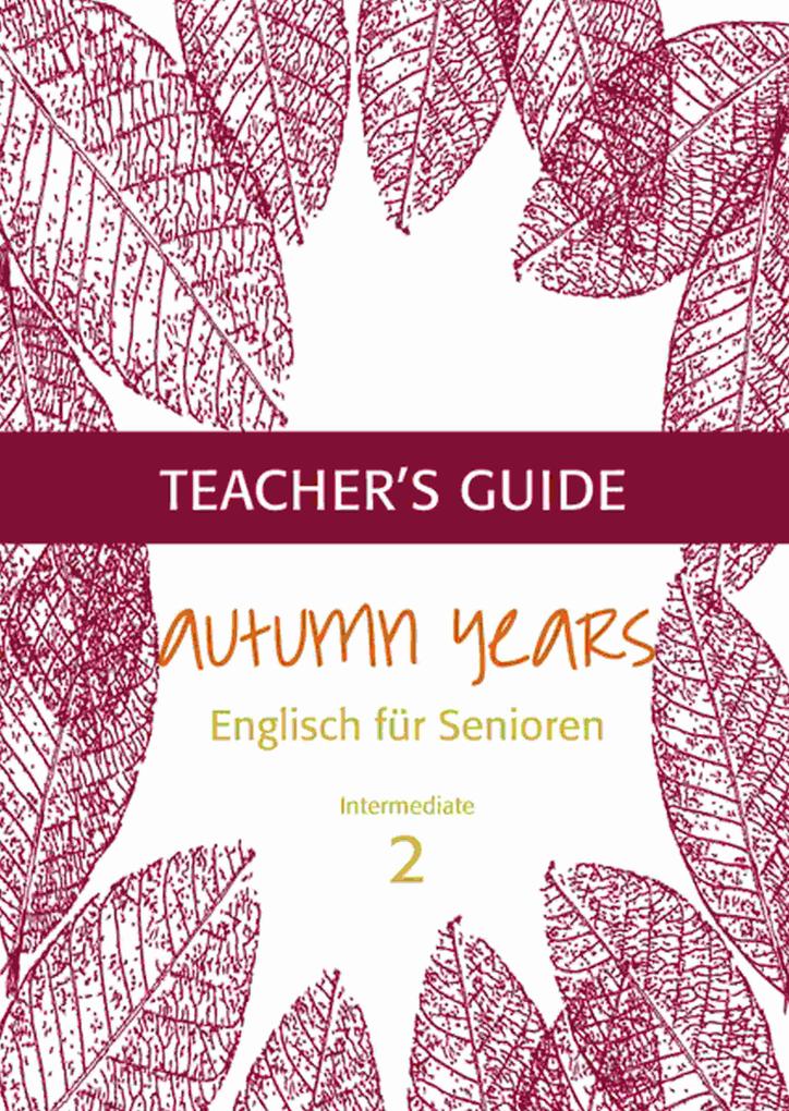 Autumn Years - Englisch für Senioren 2 - Intermediate Learners - Teacher‘s Guide