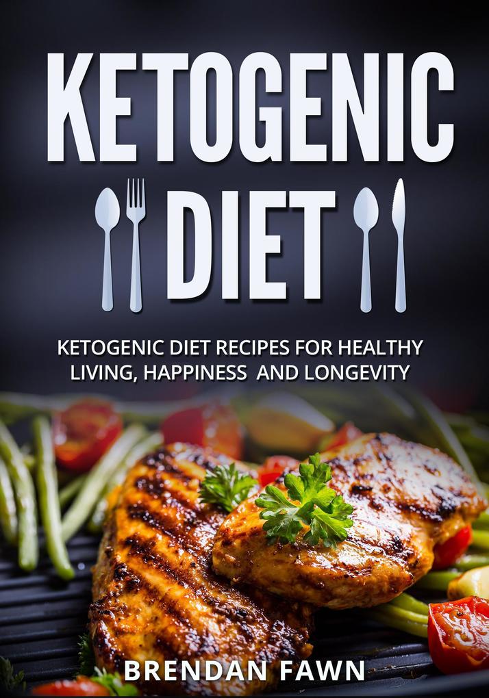 Ketogenic Diet Ketogenic Diet Recipes for Healthy Living Happiness and Longevity (Healthy Keto #7)