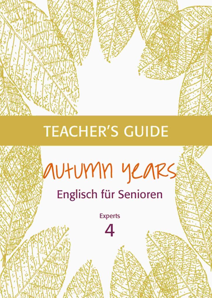 Autumn Years - Englisch für Senioren 4 - Experts - Teacher‘s Guide