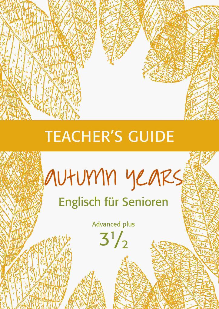 Autumn Years - Englisch für Senioren 3 1/2 - Advanced Plus - Teacher‘s Guide