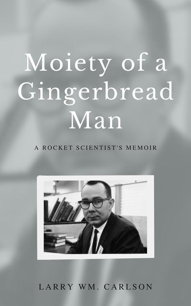 Moiety of a Gingerbread Man: A Rocket Scientist‘s Memoir
