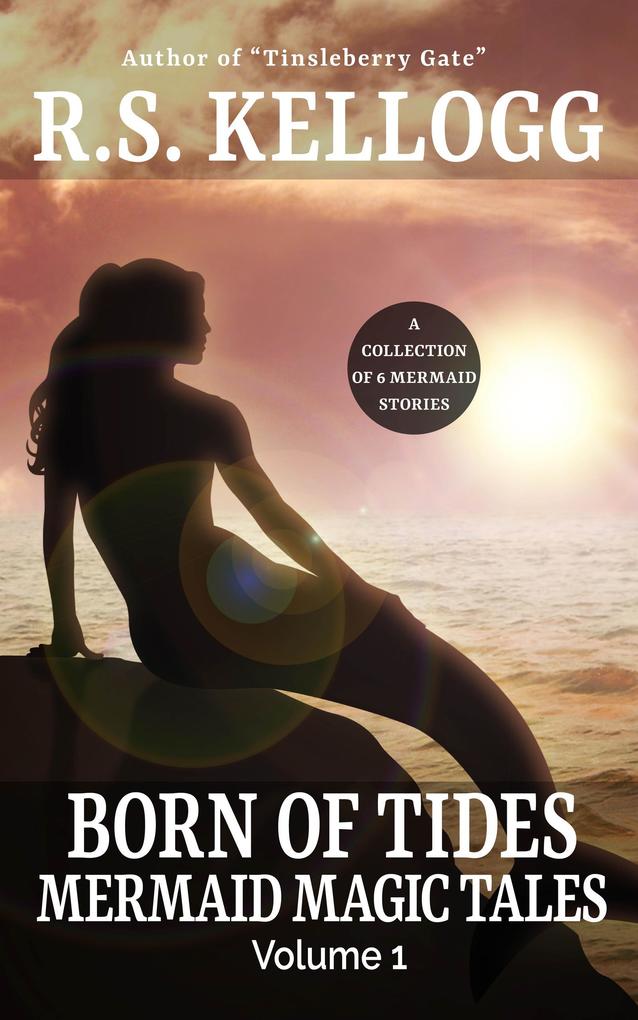 Born of Tides: Mermaid Magic Tales Volume 1