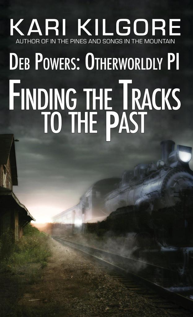 Finding the Tracks to the Past: Deb Powers Otherworldly PI: Case #5 (Deb Powers: Otherworldly PI #5)